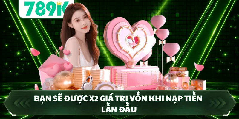 Bạn sẽ được x2 giá trị vốn khi nạp tiền lần đầu