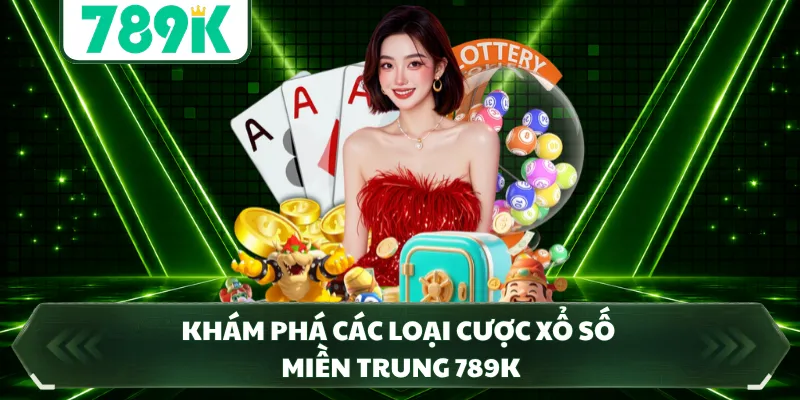 Khám phá các loại cược xổ số miền Trung 789K