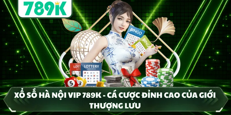Xổ Số Hà Nội Vip 789K - Cá Cược Đỉnh Cao Của Giới Thượng Lưu